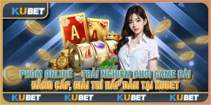 Phỏm online - Trải nghiệm chơi game bài đẳng cấp, giải trí hấp dẫn tại Kubet