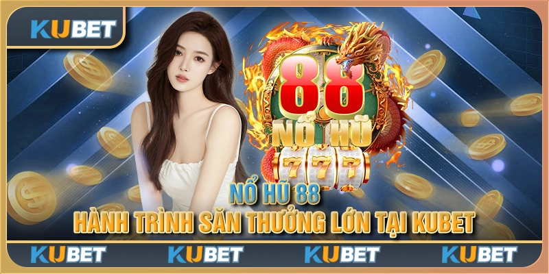 Nổ hũ 88 - Hành trình săn thưởng lớn tại Kubet