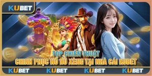 Top chiến thuật chinh phục nổ hũ xèng tại nhà cái Kubet