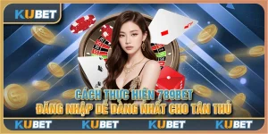 Cách Thực Hiện 789BET Đăng Nhập Dễ Dàng Nhất Cho Tân Thủ