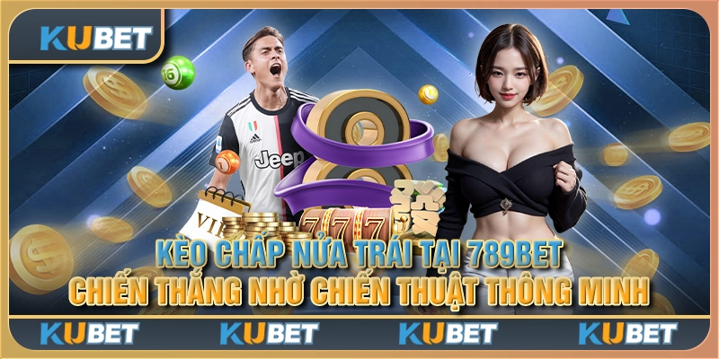 Kèo chấp nửa trái tại 789Bet - Chiến thắng nhờ chiến thuật thông minh