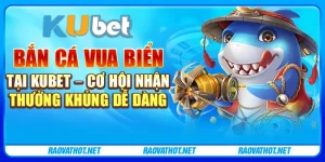 Bắn cá vua biển tại Kubet – Cơ hội nhận thưởng khủng dễ dàng